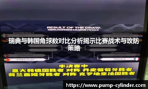 瑞典与韩国角球数对比分析揭示比赛战术与攻防策略