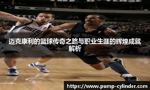 迈克康利的篮球传奇之路与职业生涯的辉煌成就解析